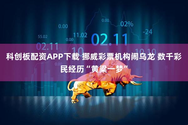 科创板配资APP下载 挪威彩票机构闹乌龙 数千彩民经历“黄粱一梦”