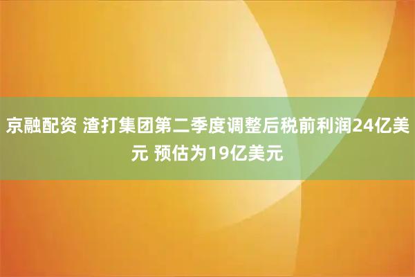 京融配资 渣打集团第二季度调整后税前利润24亿美元 预估为19亿美元